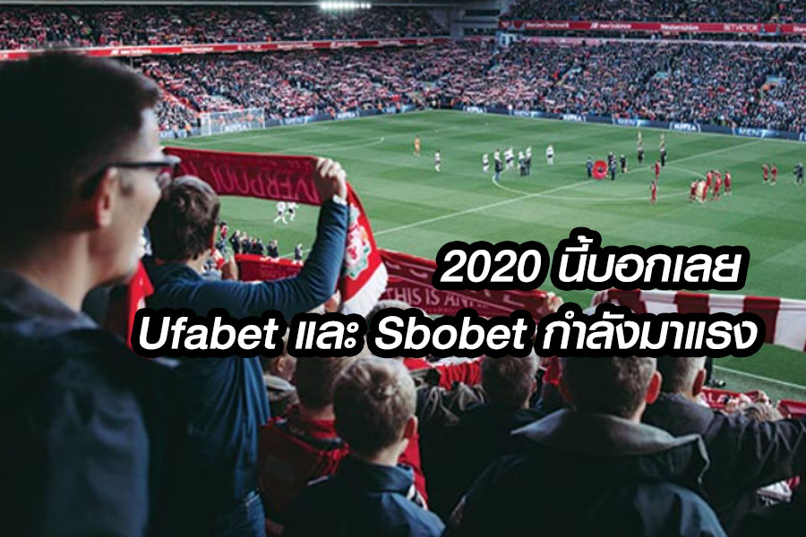 2020 นี้บอกเลย Ufabet และ Sbobet กำลังมาแรง